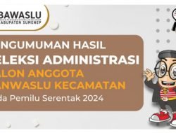 Bawaslu Sumenep Umumkan Hasil Seleksi Adminitrasi Calon Panwaslu Kecamatan untuk Pemilu 2024